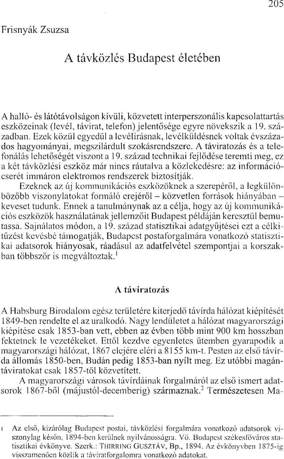 század technikai fejlődése teremti meg, ez a két távközlési eszköz már nincs ráutalva a közlekedésre: az információcserét immáron elektromos rendszerek biztosítják.