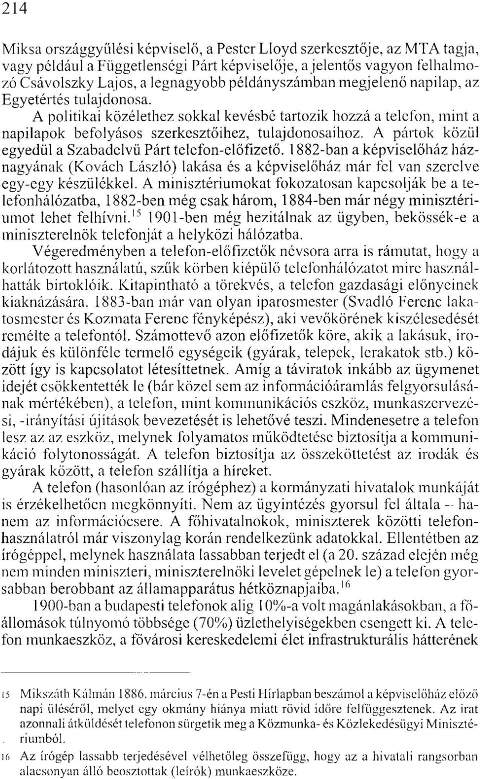 A pártok közül egyedül a Szabadelvű Párt telefon-előfizető. 1882-ban a képviselőház háznagyának (Kovách László) lakása és a képviselőház már fel van szerelve egy-egy készülékkel.