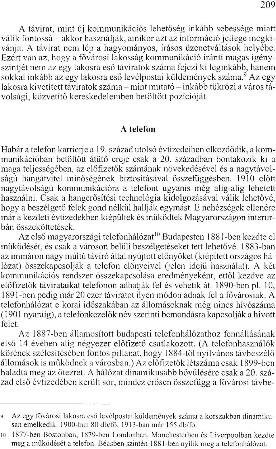 Ezért van az, hogy a fővárosi lakosság kommunikáció iránti magas igényszintjét nem az egy lakosra eső táviratok száma fejezi ki leginkább, hanem sokkal inkább az egy lakosra eső levélpostai