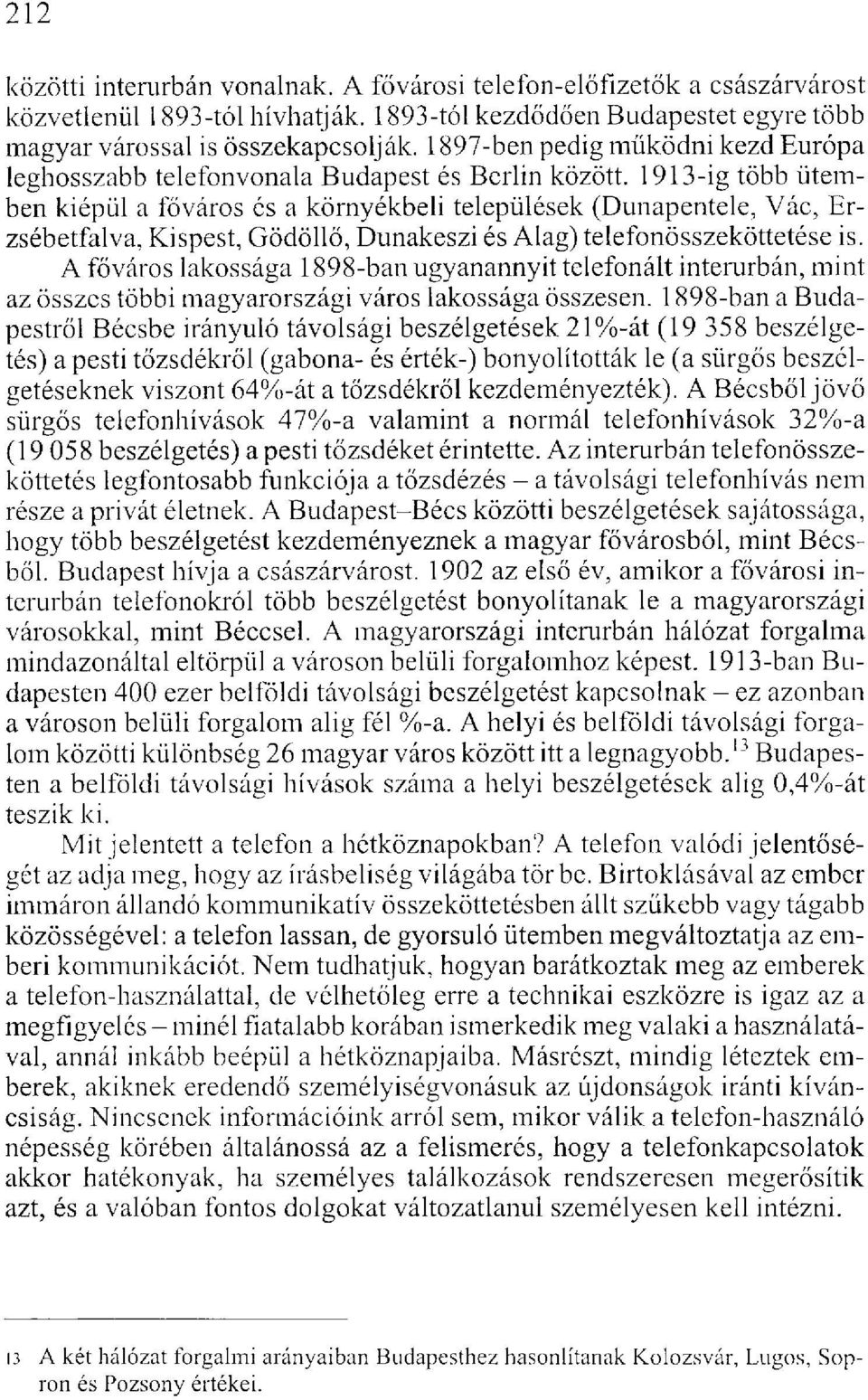 1913-ig több ütemben kiépül a főváros és a környékbeli települések (Dunapentele, Vác, Erzsébetfalva, Kispest, Gödöllő, Dunakeszi és Alag) telefonösszeköttetése is.