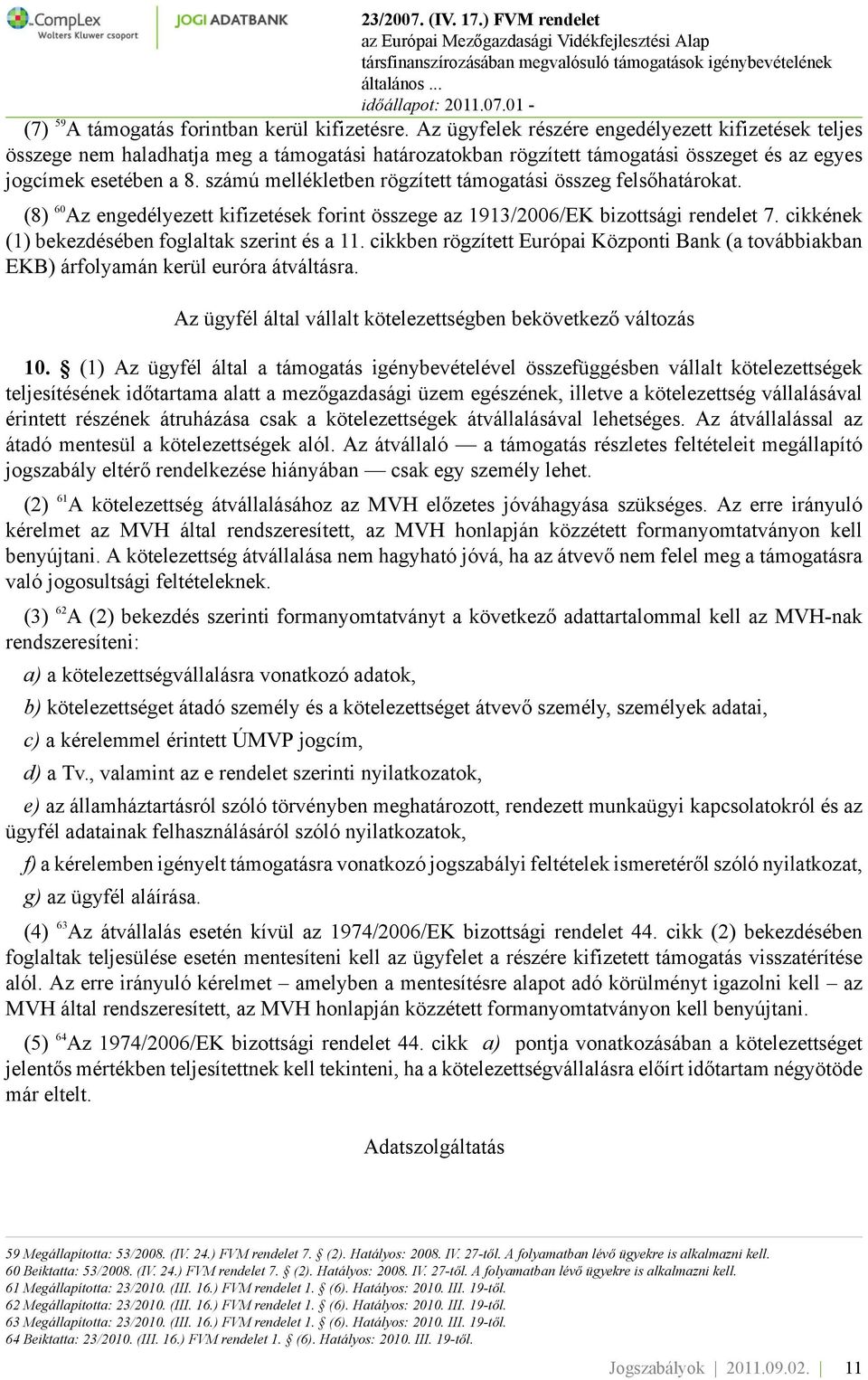 számú mellékletben rögzített támogatási összeg felsőhatárokat. (8) 60 Az engedélyezett kifizetések forint összege az 1913/2006/EK bizottsági rendelet 7.