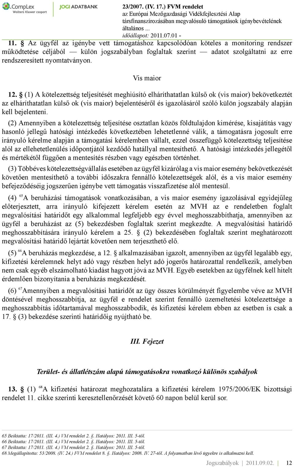 (1) A kötelezettség teljesítését meghiúsító elháríthatatlan külső ok (vis maior) bekövetkeztét az elháríthatatlan külső ok (vis maior) bejelentéséről és igazolásáról szóló külön jogszabály alapján