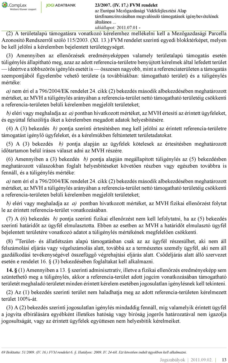 (3) Amennyiben az ellenőrzések eredményeképpen valamely területalapú támogatás esetén túligénylés állapítható meg, azaz az adott referencia-területre benyújtott kérelmek által lefedett terület