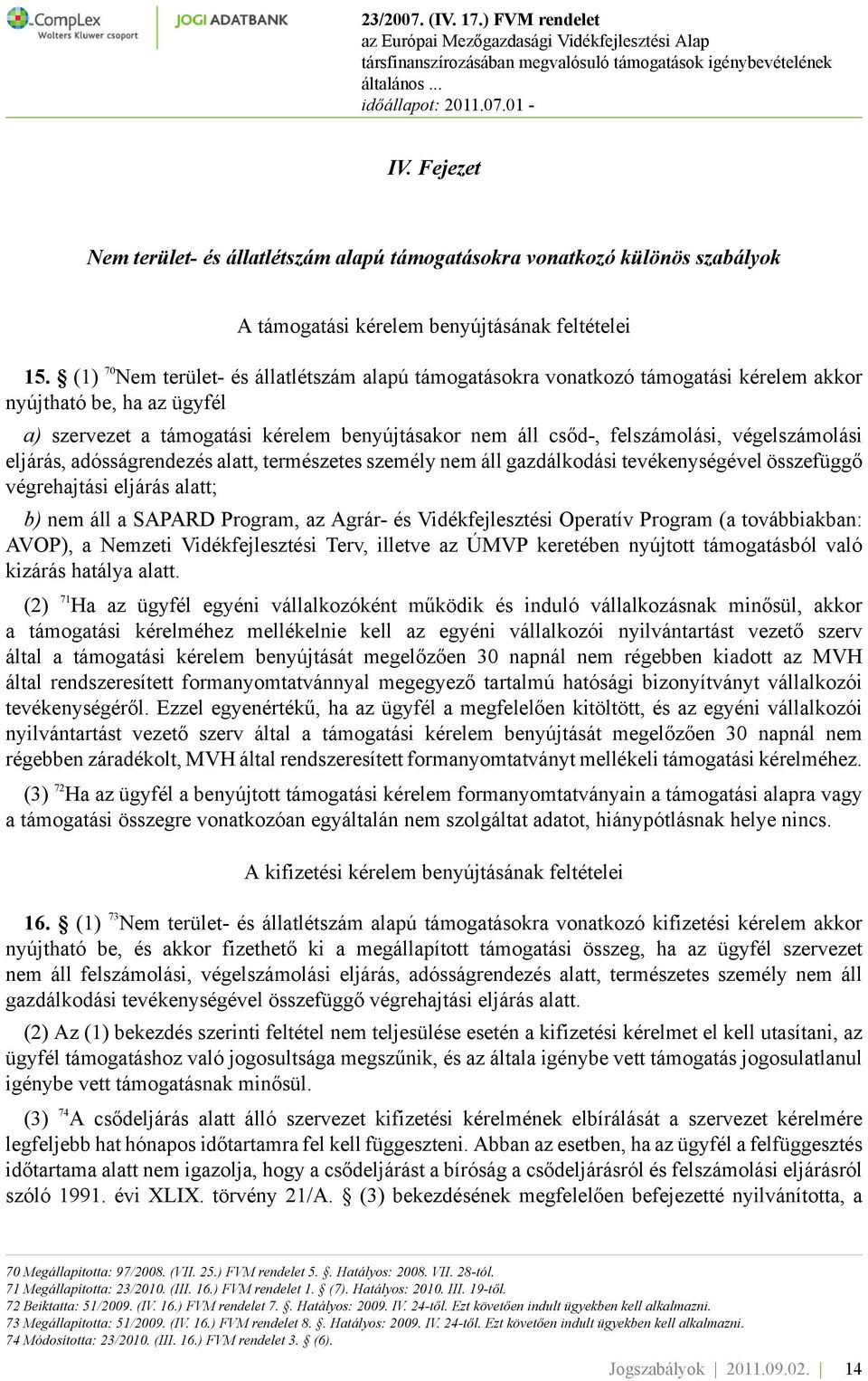 végelszámolási eljárás, adósságrendezés alatt, természetes személy nem áll gazdálkodási tevékenységével összefüggő végrehajtási eljárás alatt; b) nem áll a SAPARD Program, az Agrár- és