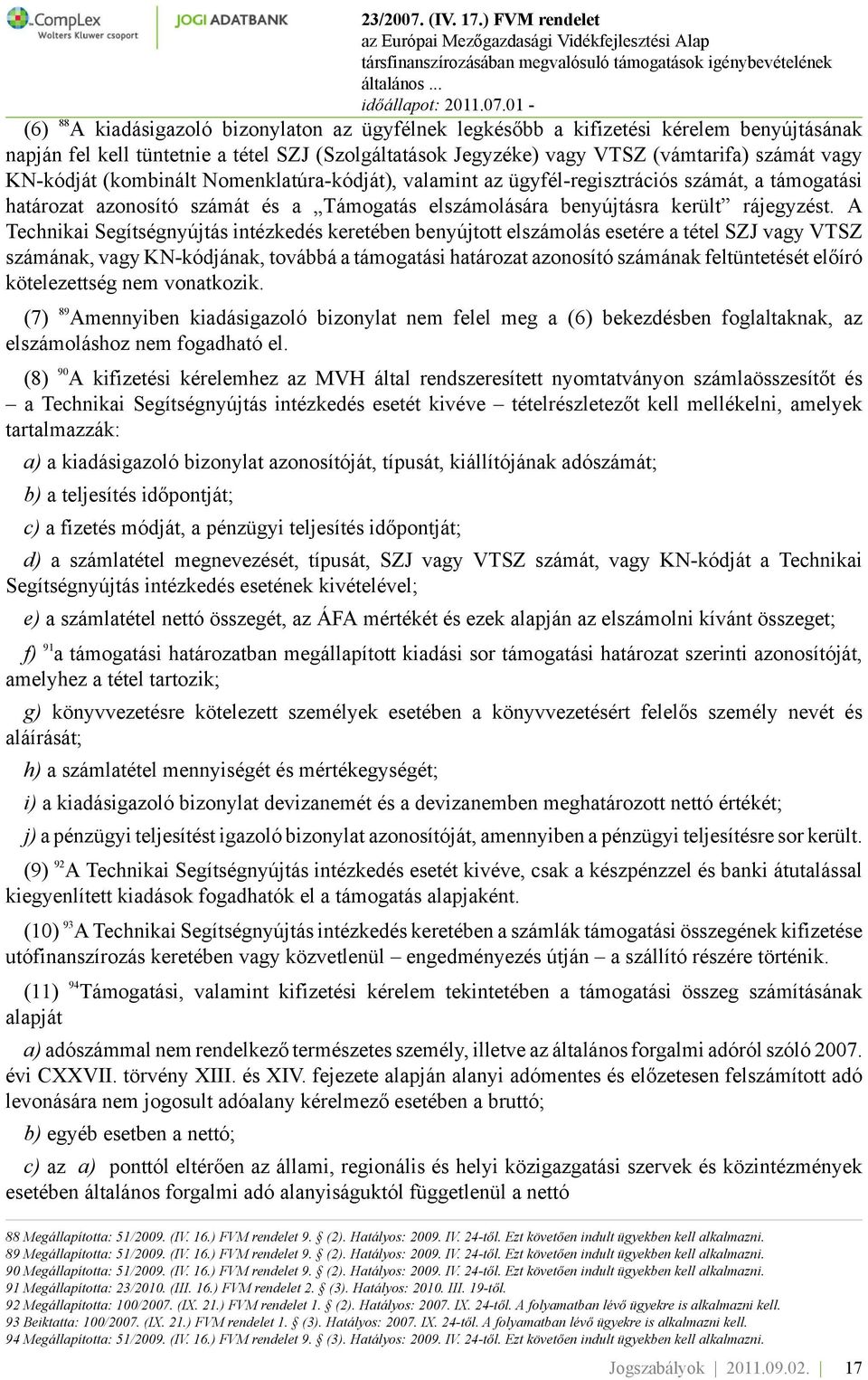 A Technikai Segítségnyújtás intézkedés keretében benyújtott elszámolás esetére a tétel SZJ vagy VTSZ számának, vagy KN-kódjának, továbbá a támogatási határozat azonosító számának feltüntetését előíró