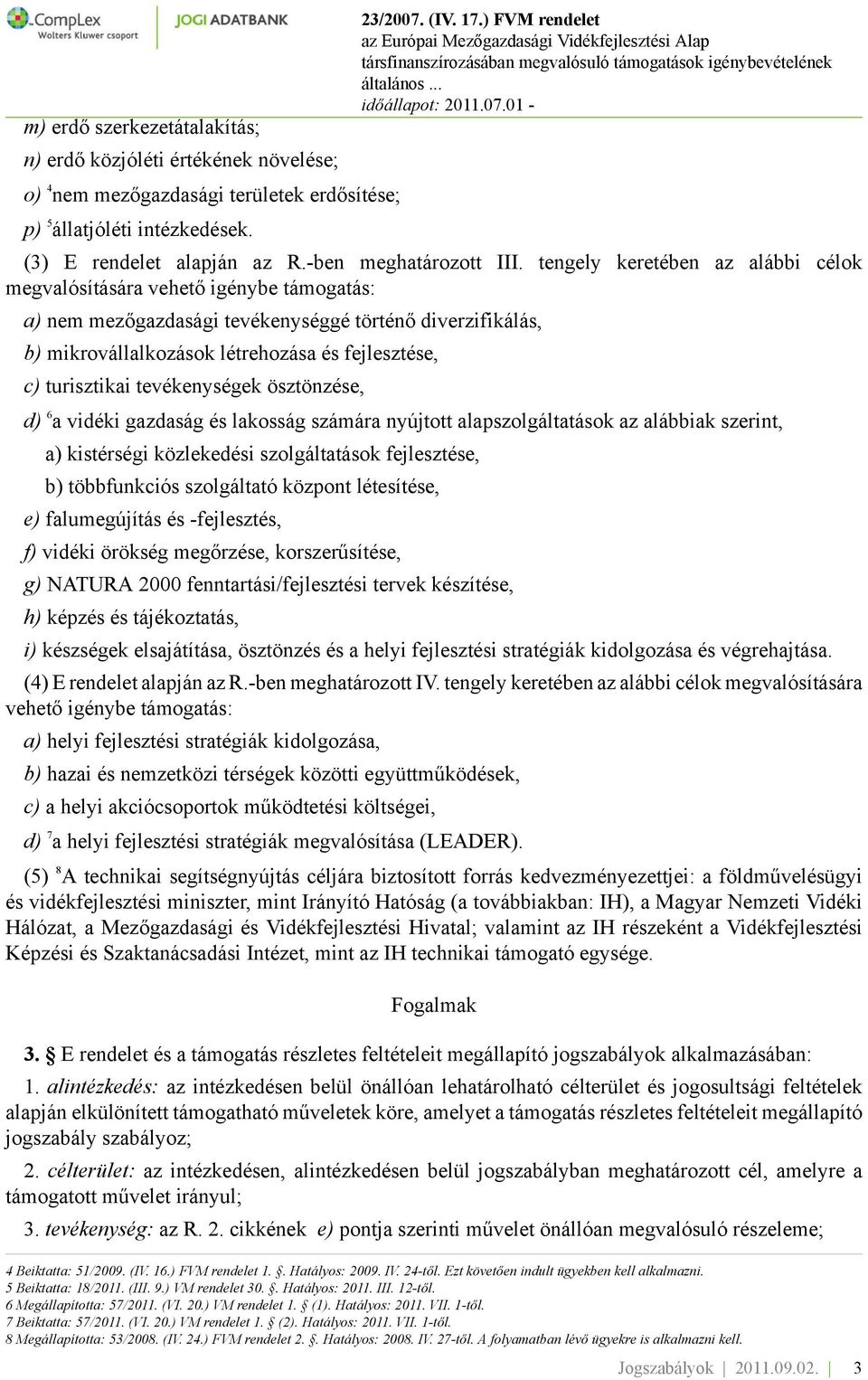 tengely keretében az alábbi célok megvalósítására vehető igénybe támogatás: a) nem mezőgazdasági tevékenységgé történő diverzifikálás, b) mikrovállalkozások létrehozása és fejlesztése, c) turisztikai