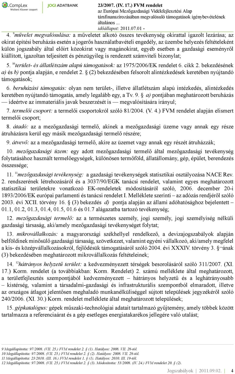 10 terület- és állatlétszám alapú támogatások: az 1975/2006/EK rendelet 6. cikk 2. bekezdésének a) és b) pontja alapján, e rendelet 2.