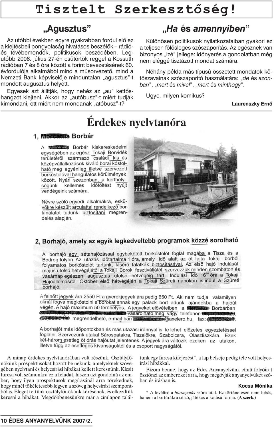 évfordulója alkalmából mind a mûsorvezetõ, mind a Nemzeti Bank képviselõje minduntalan agusztus -t mondott augusztus helyett. Egyesek azt állítják, hogy nehéz az au kettõshangzót kiejteni.