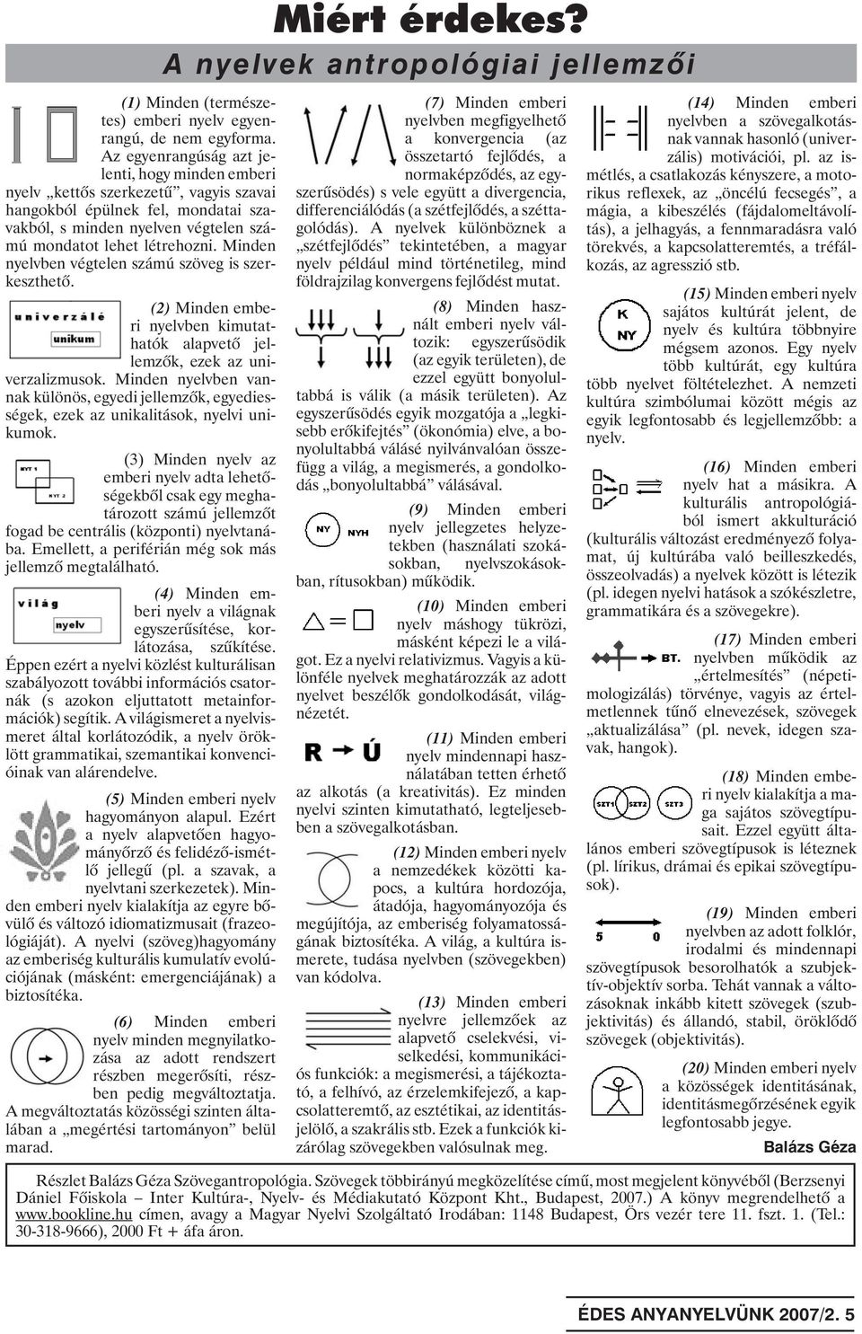 Minden nyelvben végtelen számú szöveg is szerkeszthetõ. (2) Minden emberi nyelvben kimutathatók alapvetõ jellemzõk, ezek az univerzalizmusok.