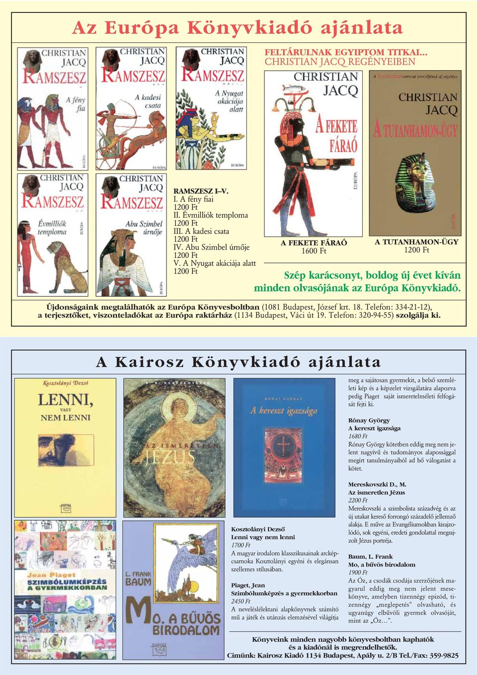 Újdonságaink megtalálhatók az Európa Könyvesboltban (1081 Budapest, József krt. 18. Telefon: 334-21-12), a terjesztôket, viszonteladókat az Európa raktárház (1134 Budapest, Váci út 19.