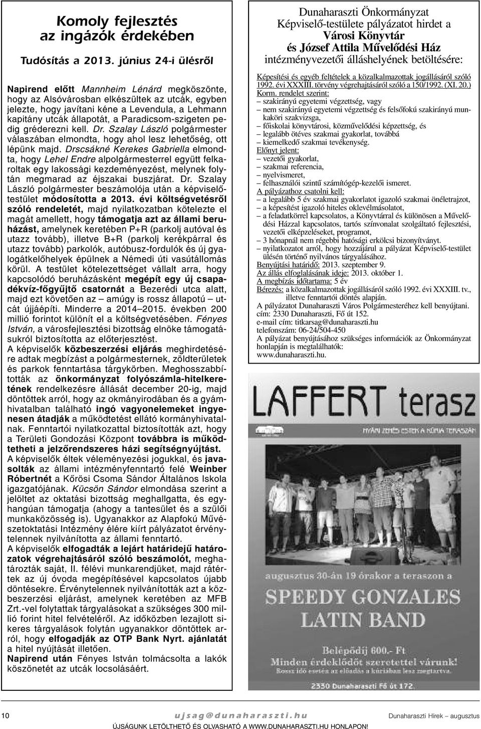 tány ut cák ál la po tát, a Pa ra di csom-szi ge ten pe - dig gréderezni kell. Dr. Szalay Lász ló pol gár mes ter vá la szá ban el mond ta, hogy ahol lesz le he tõ ség, ott lé pünk majd.