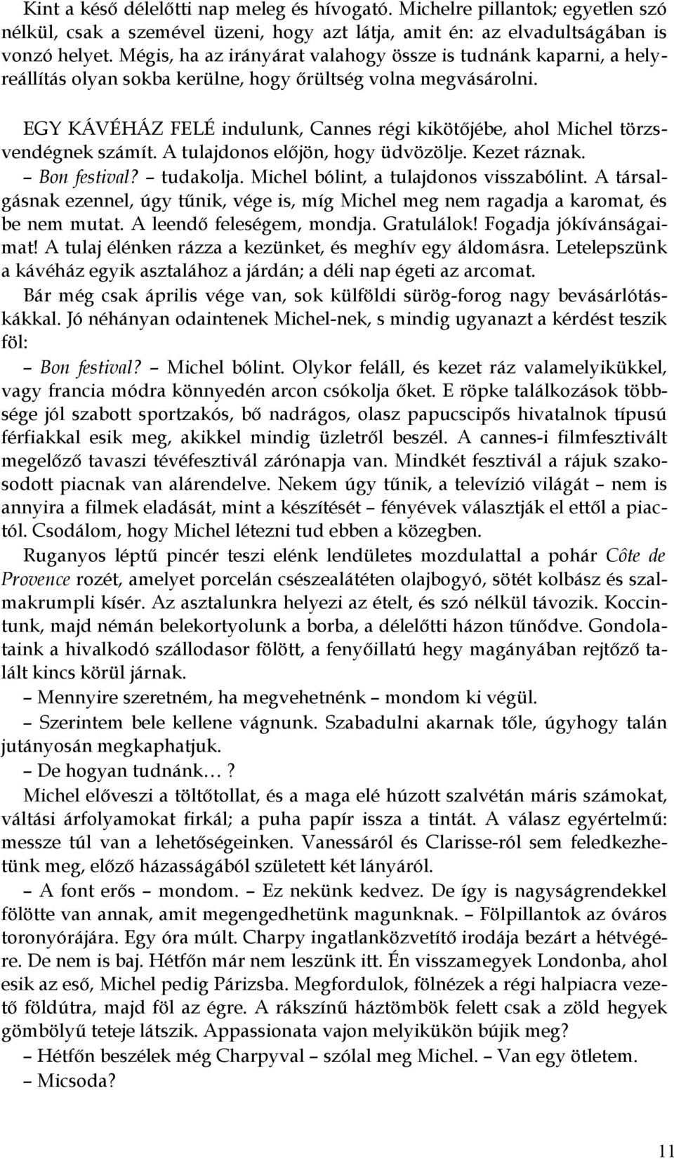 EGY KÁVÉHÁZ FELÉ indulunk, Cannes régi kikötőjébe, ahol Michel törzsvendégnek számít. A tulajdonos előjön, hogy üdvözölje. Kezet ráznak. Bon festival? tudakolja.