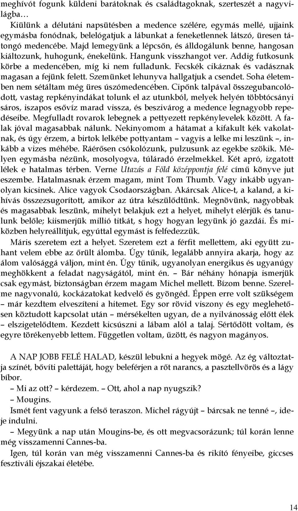 Addig futkosunk körbe a medencében, míg ki nem fulladunk. Fecskék cikáznak és vadásznak magasan a fejünk felett. Szemünket lehunyva hallgatjuk a csendet.