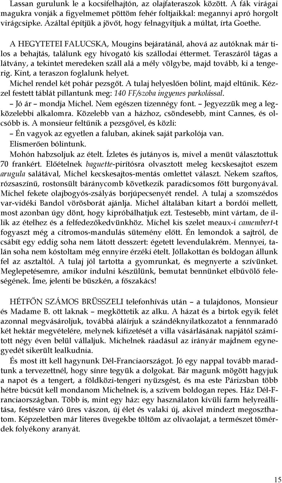 Teraszáról tágas a látvány, a tekintet meredeken száll alá a mély völgybe, majd tovább, ki a tengerig. Kint, a teraszon foglalunk helyet. Michel rendel két pohár pezsgőt.