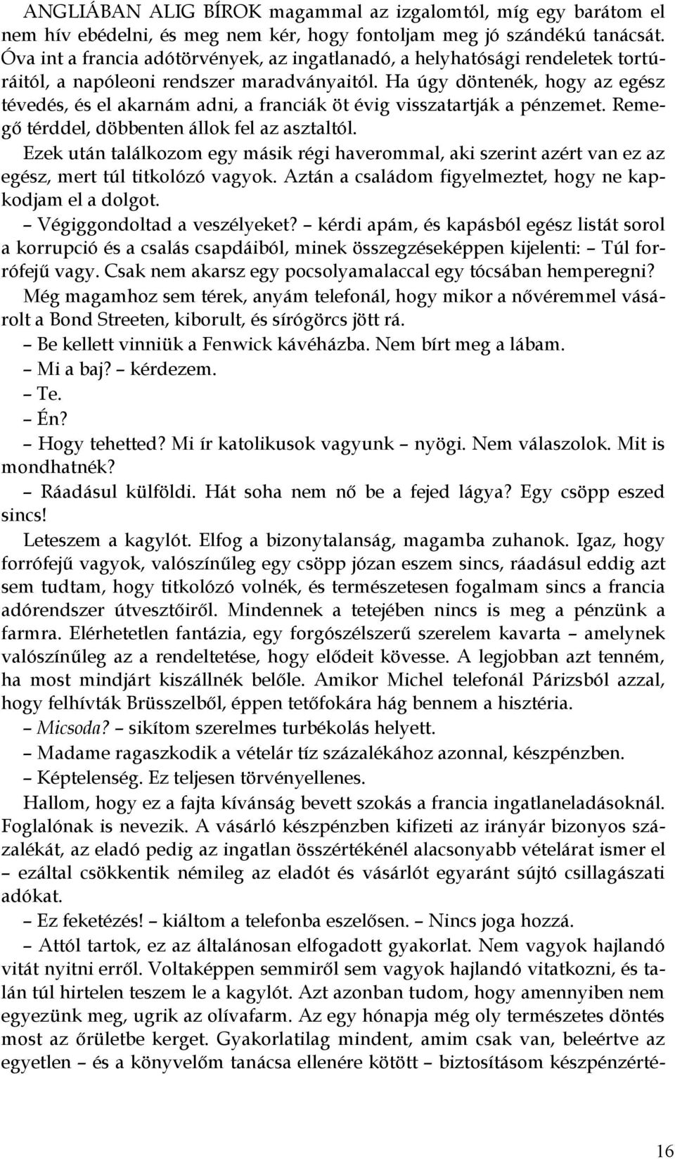 Ha úgy döntenék, hogy az egész tévedés, és el akarnám adni, a franciák öt évig visszatartják a pénzemet. Remegő térddel, döbbenten állok fel az asztaltól.