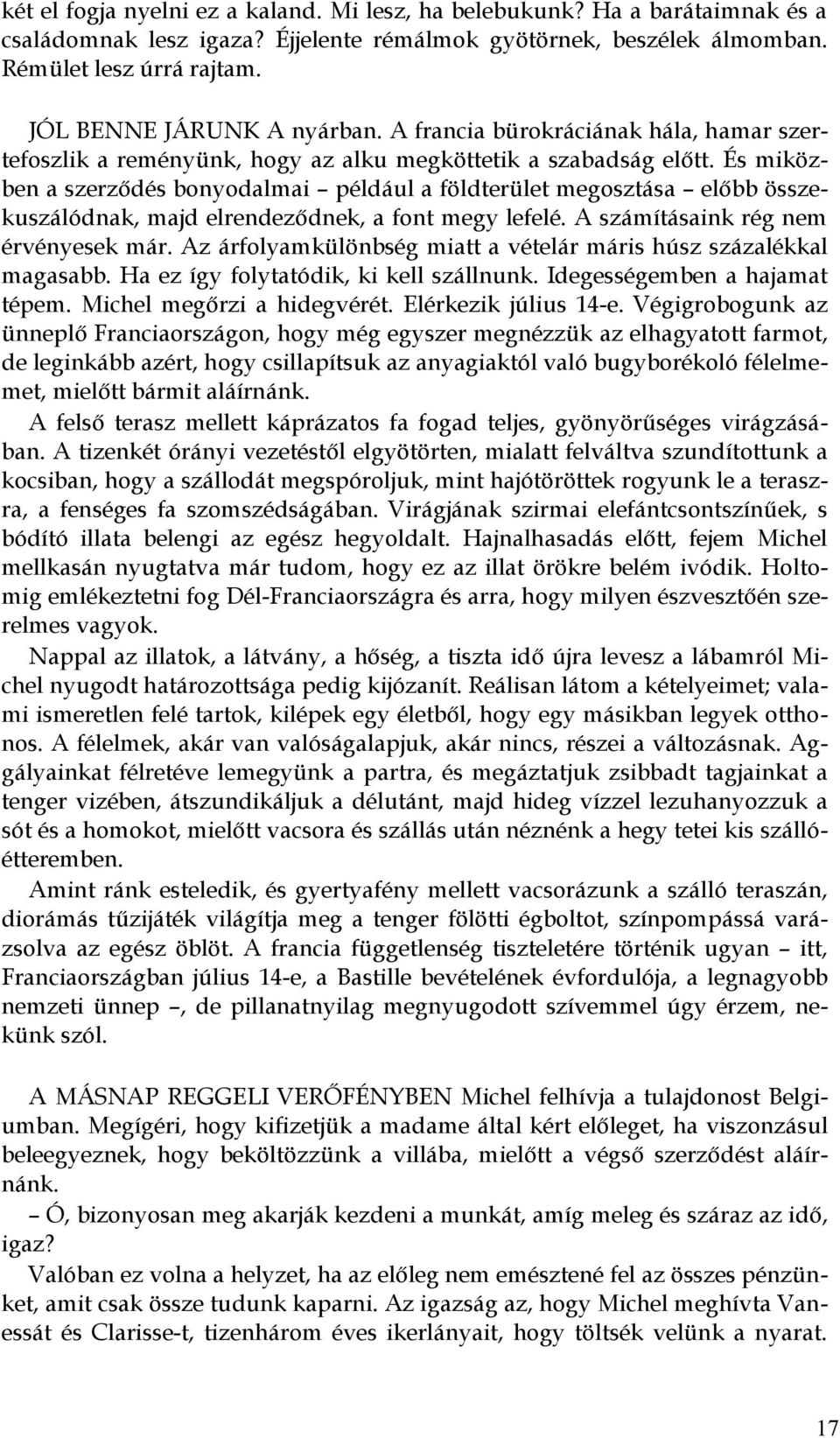 És miközben a szerződés bonyodalmai például a földterület megosztása előbb összekuszálódnak, majd elrendeződnek, a font megy lefelé. A számításaink rég nem érvényesek már.