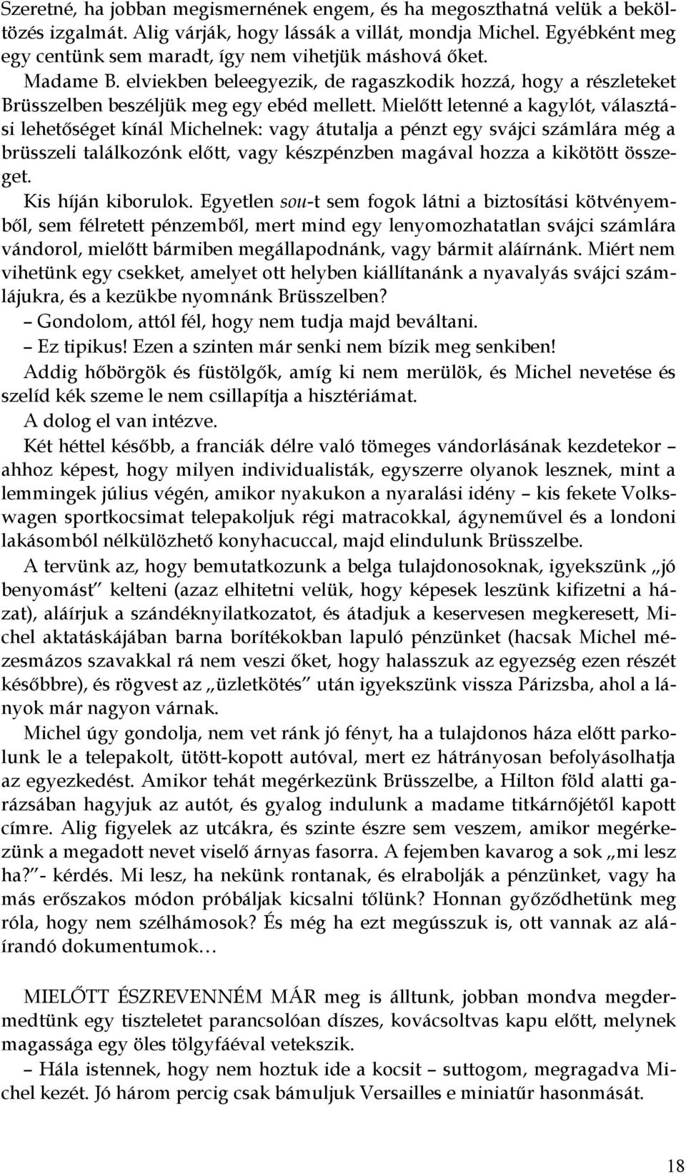 Mielőtt letenné a kagylót, választási lehetőséget kínál Michelnek: vagy átutalja a pénzt egy svájci számlára még a brüsszeli találkozónk előtt, vagy készpénzben magával hozza a kikötött összeget.