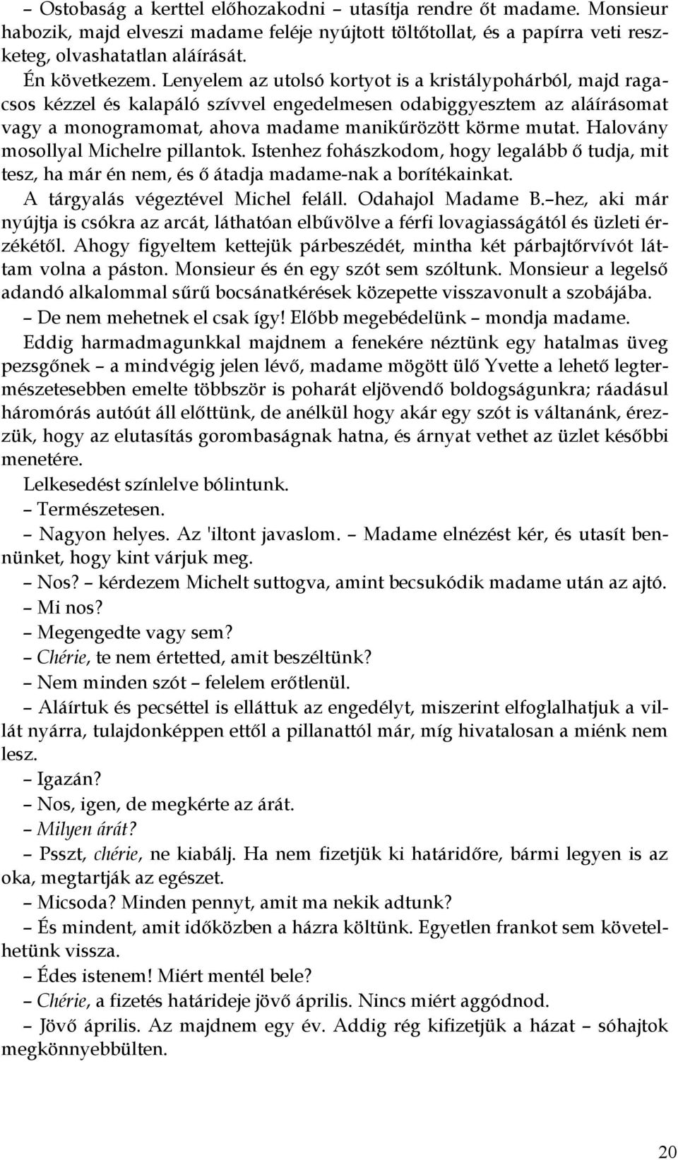 Halovány mosollyal Michelre pillantok. Istenhez fohászkodom, hogy legalább ő tudja, mit tesz, ha már én nem, és ő átadja madame-nak a borítékainkat. A tárgyalás végeztével Michel feláll.