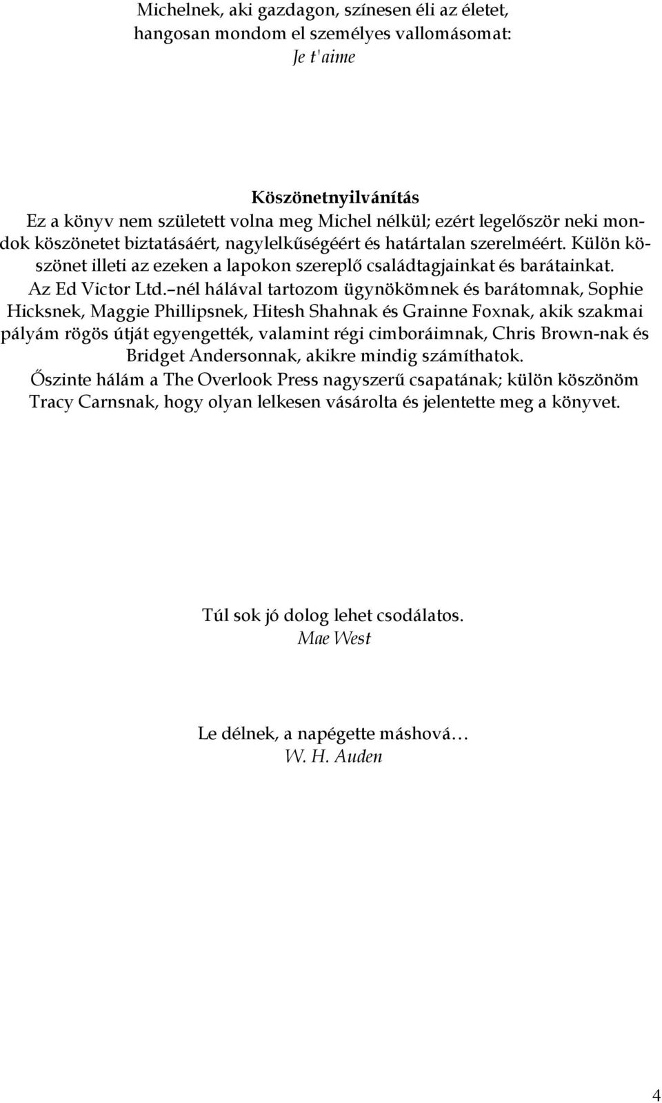 nél hálával tartozom ügynökömnek és barátomnak, Sophie Hicksnek, Maggie Phillipsnek, Hitesh Shahnak és Grainne Foxnak, akik szakmai pályám rögös útját egyengették, valamint régi cimboráimnak, Chris