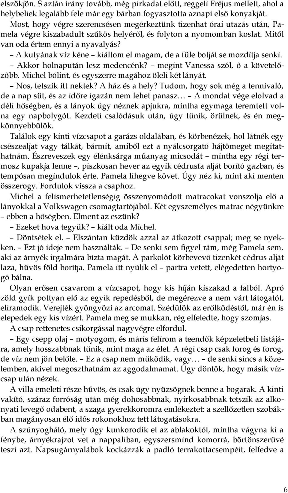 A kutyának víz kéne kiáltom el magam, de a füle botját se mozdítja senki. Akkor holnapután lesz medencénk? megint Vanessa szól, ő a követelőzőbb. Michel bólint, és egyszerre magához öleli két lányát.