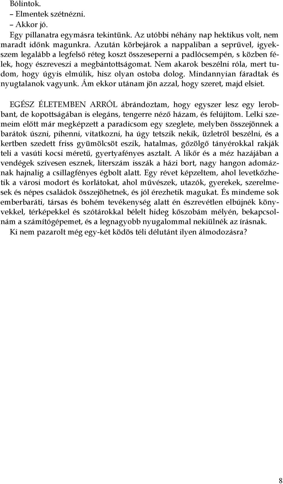 Nem akarok beszélni róla, mert tudom, hogy úgyis elmúlik, hisz olyan ostoba dolog. Mindannyian fáradtak és nyugtalanok vagyunk. Ám ekkor utánam jön azzal, hogy szeret, majd elsiet.