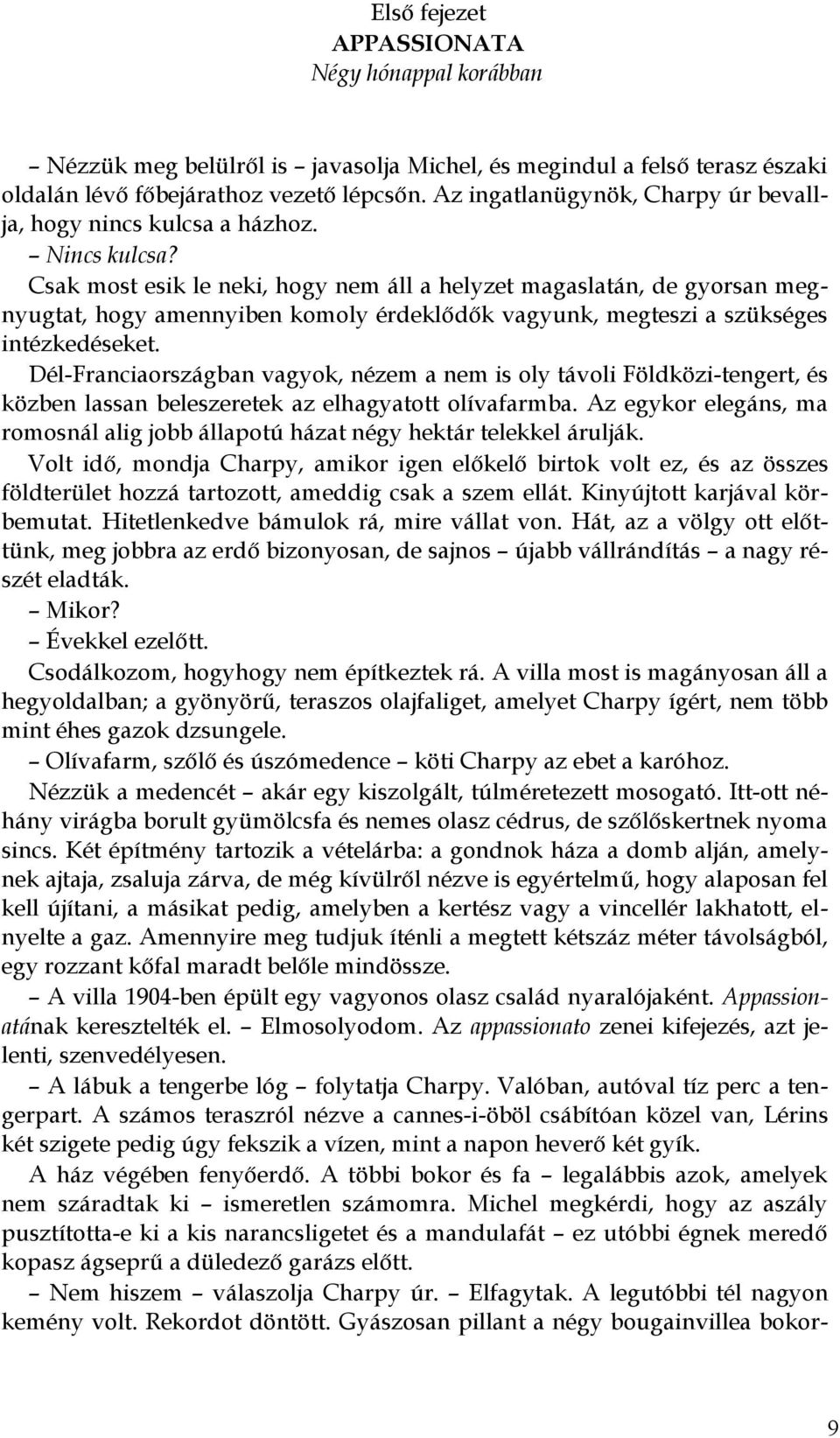 Csak most esik le neki, hogy nem áll a helyzet magaslatán, de gyorsan megnyugtat, hogy amennyiben komoly érdeklődők vagyunk, megteszi a szükséges intézkedéseket.