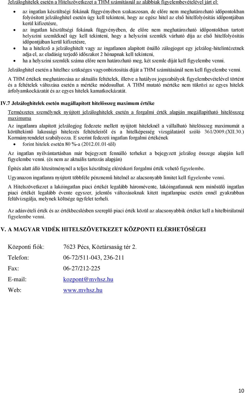meghatározható időpontokban tartott helyszíni szemléknél úgy kell tekinteni, hogy a helyszíni szemlék várható díja az első hitelfolyósítás időpontjában kerül kifizetésre, ha a hitelező a