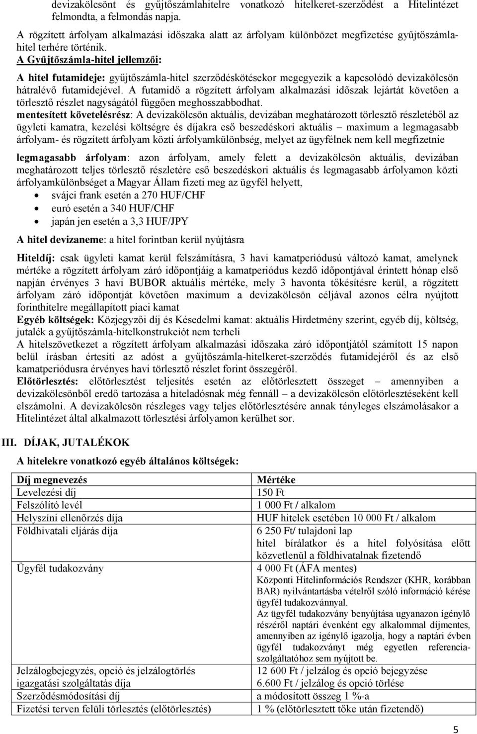 A Gyűjtőszámla-hitel jellemzői: A hitel futamideje: gyűjtőszámla-hitel szerződéskötésekor megegyezik a kapcsolódó devizakölcsön hátralévő futamidejével.