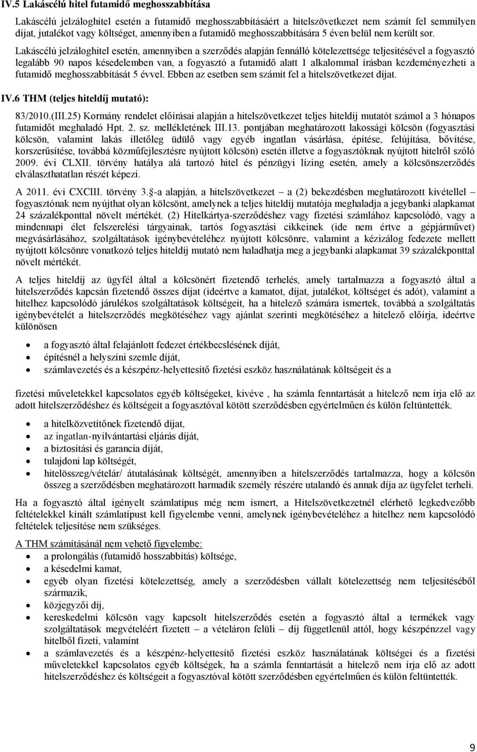 Lakáscélú jelzáloghitel esetén, amennyiben a szerződés alapján fennálló kötelezettsége teljesítésével a fogyasztó legalább 90 napos késedelemben van, a fogyasztó a futamidő alatt 1 alkalommal írásban