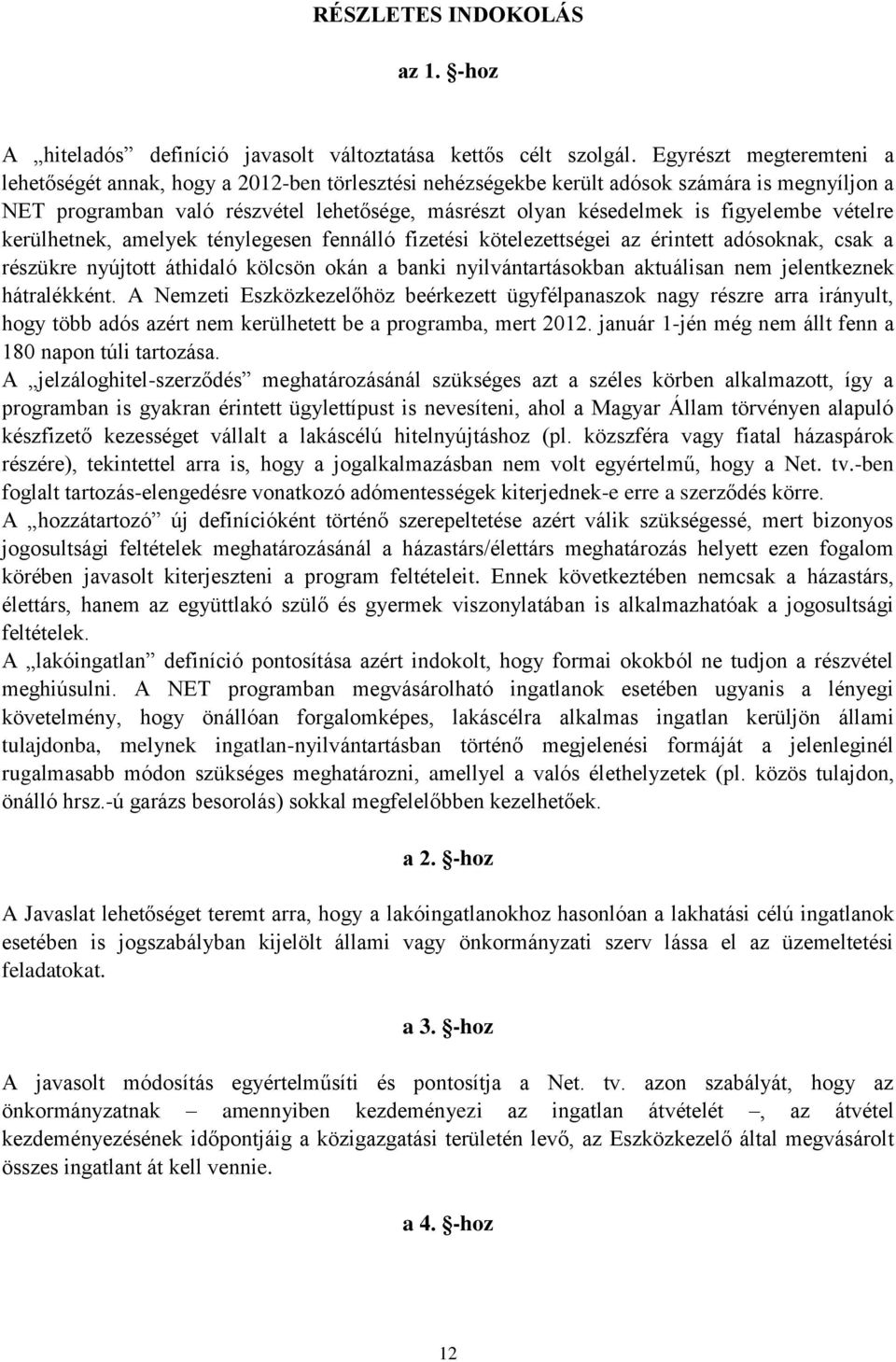 figyelembe vételre kerülhetnek, amelyek ténylegesen fennálló fizetési kötelezettségei az érintett adósoknak, csak a részükre nyújtott áthidaló kölcsön okán a banki nyilvántartásokban aktuálisan nem