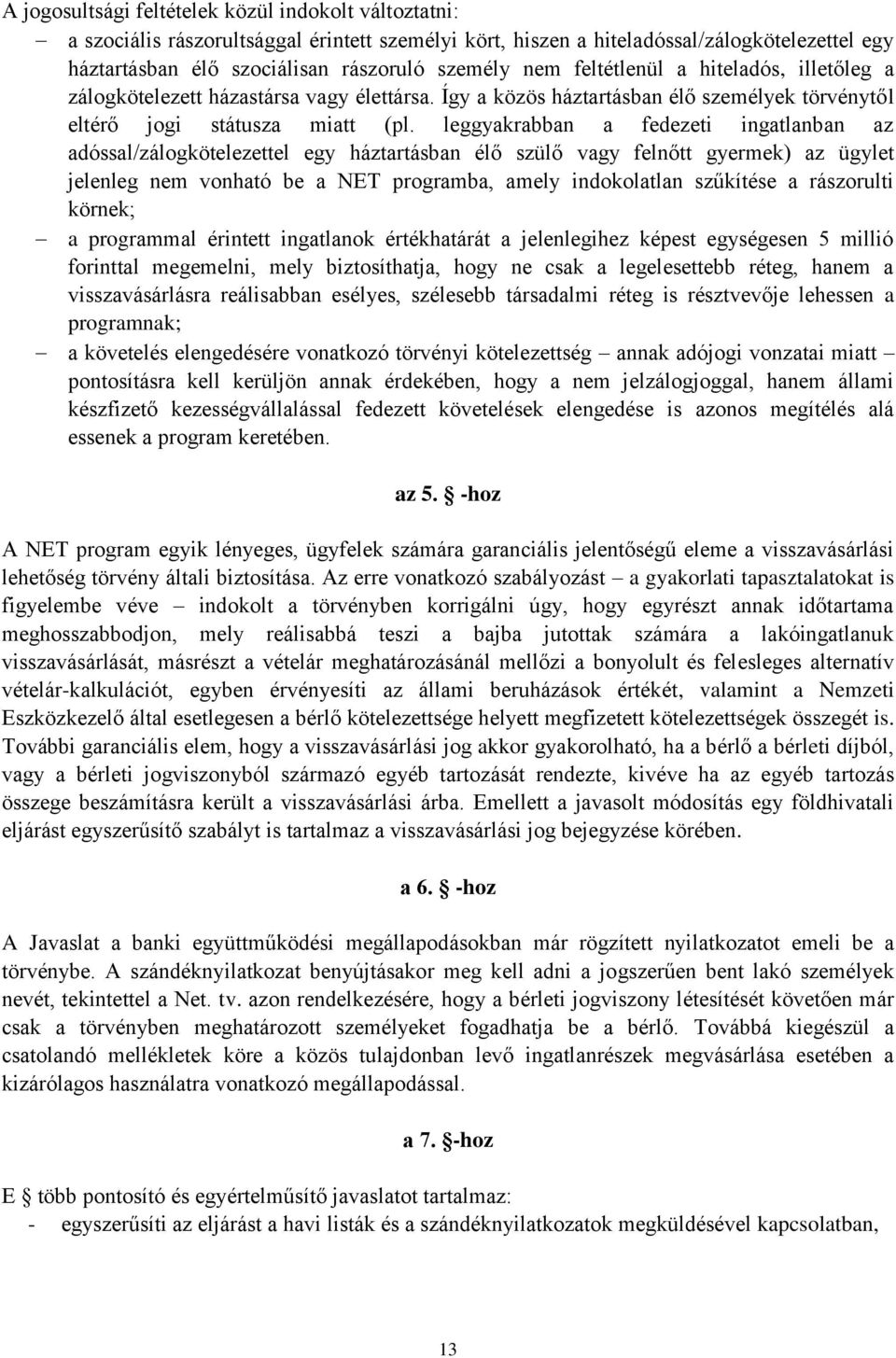 leggyakrabban a fedezeti ingatlanban az adóssal/zálogkötelezettel egy háztartásban élő szülő vagy felnőtt gyermek) az ügylet jelenleg nem vonható be a NET programba, amely indokolatlan szűkítése a