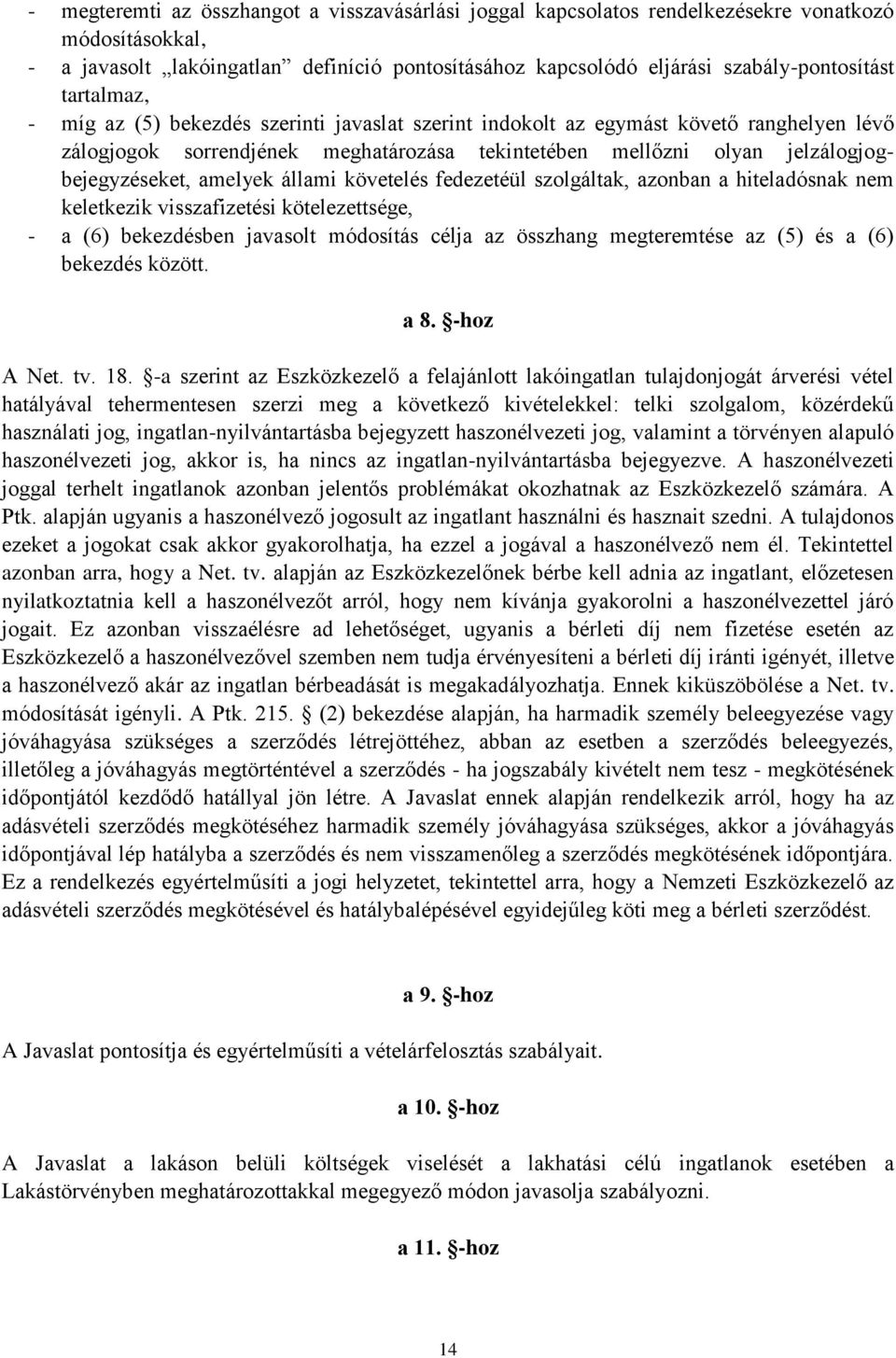 amelyek állami követelés fedezetéül szolgáltak, azonban a hiteladósnak nem keletkezik visszafizetési kötelezettsége, - a (6) bekezdésben javasolt módosítás célja az összhang megteremtése az (5) és a