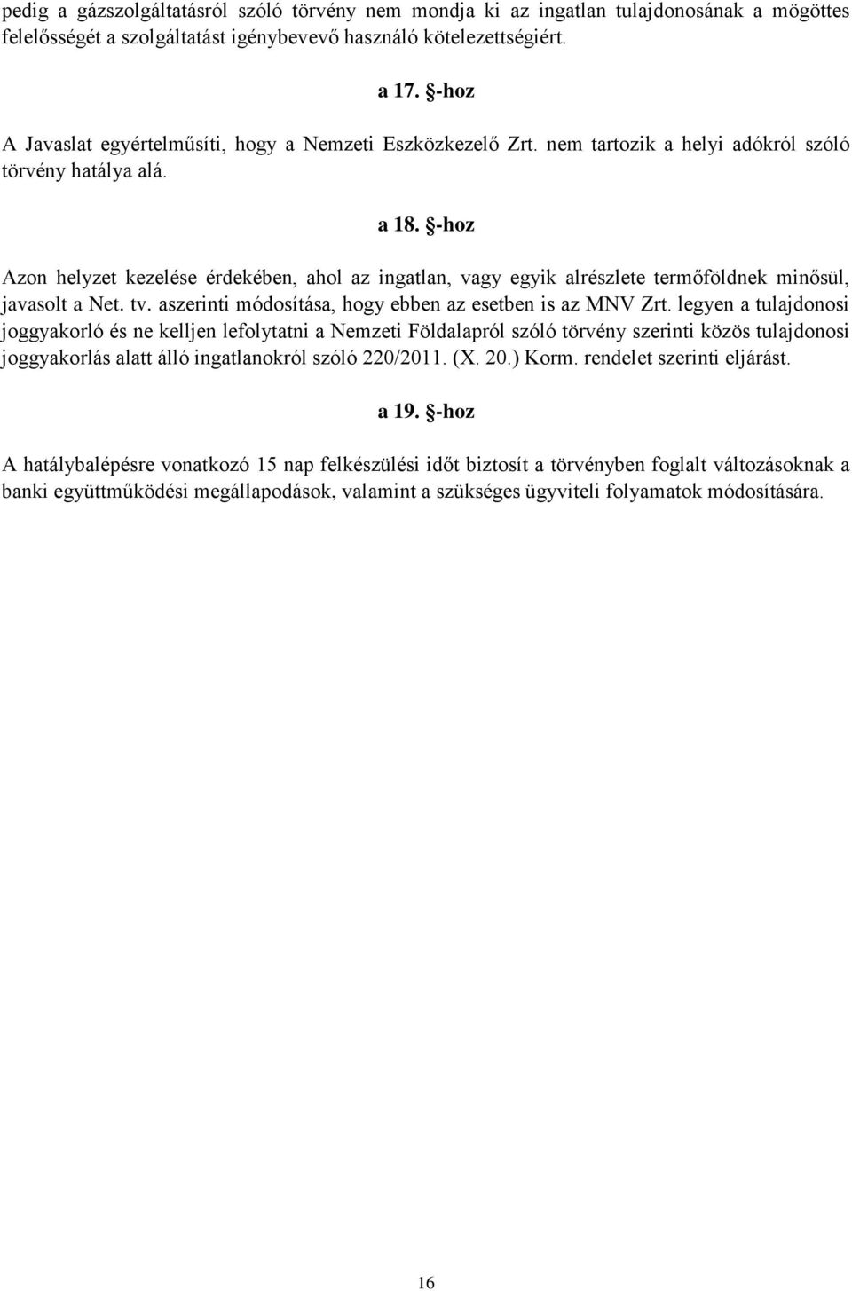 -hoz Azon helyzet kezelése érdekében, ahol az ingatlan, vagy egyik alrészlete termőföldnek minősül, javasolt a Net. tv. aszerinti módosítása, hogy ebben az esetben is az MNV Zrt.