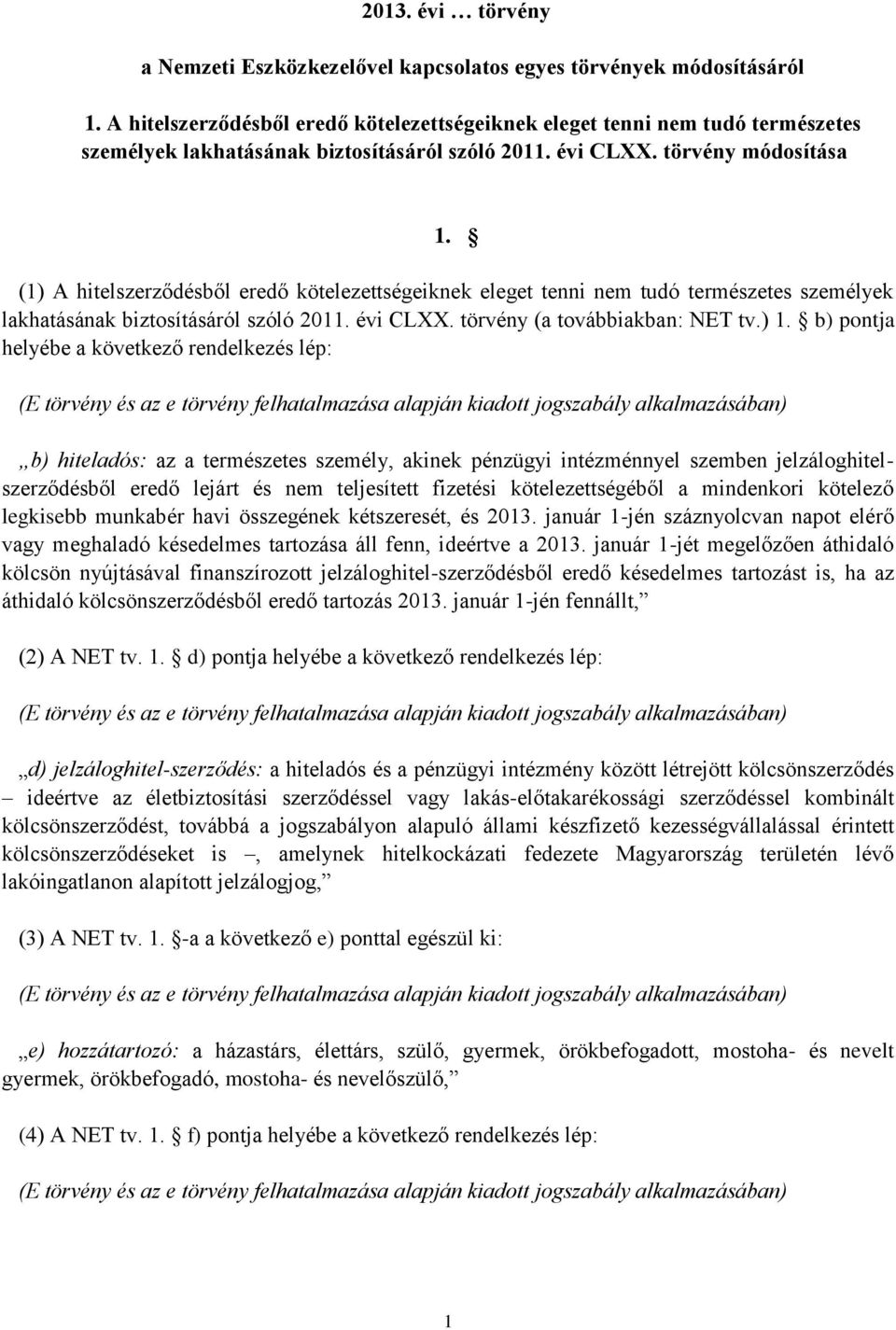 (1) A hitelszerződésből eredő kötelezettségeiknek eleget tenni nem tudó természetes személyek lakhatásának biztosításáról szóló 2011. évi CLXX. törvény (a továbbiakban: NET tv.) 1.