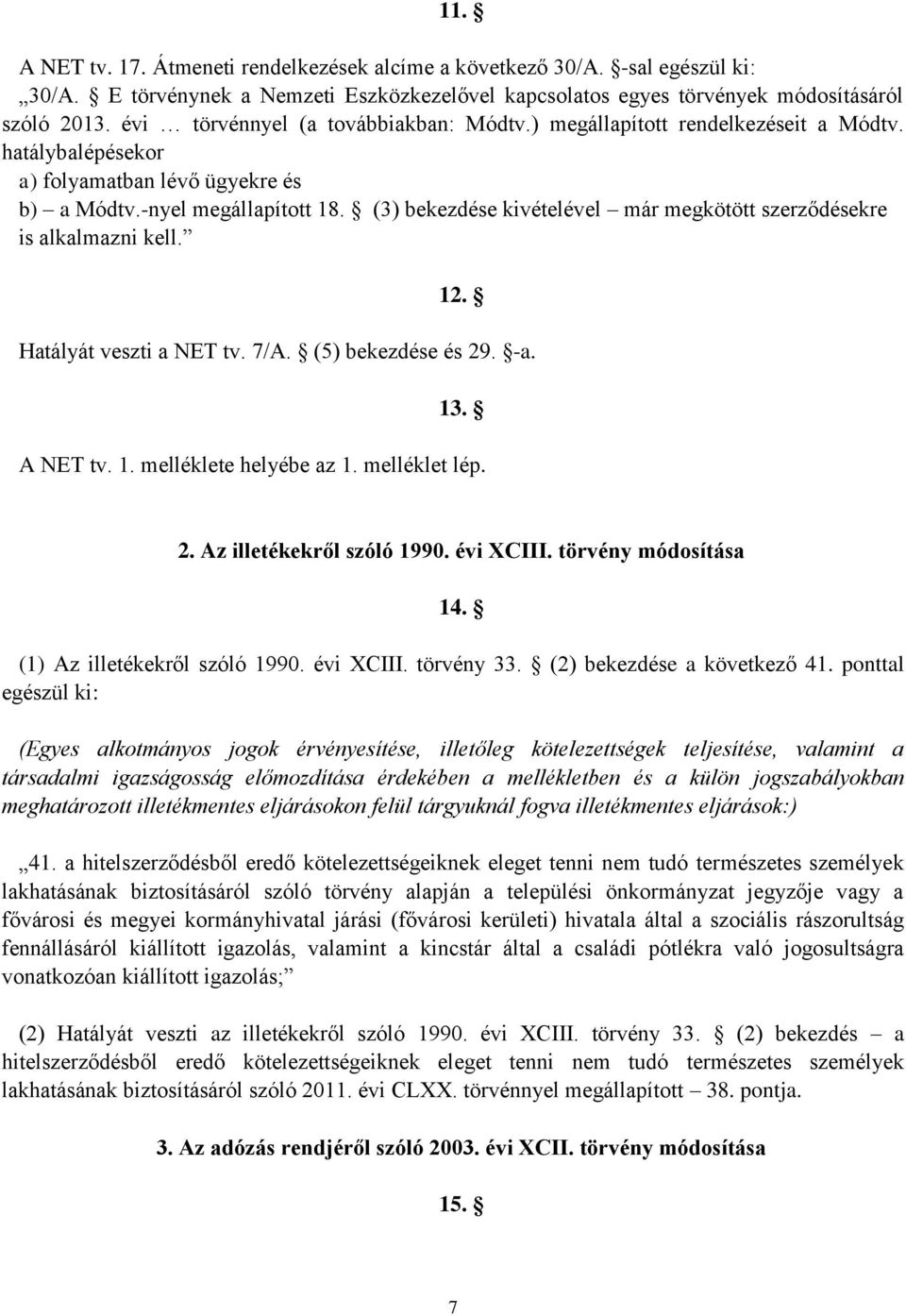 (3) bekezdése kivételével már megkötött szerződésekre is alkalmazni kell. 12. Hatályát veszti a NET tv. 7/A. (5) bekezdése és 29. -a. 13. A NET tv. 1. melléklete helyébe az 1. melléklet lép. 2. Az illetékekről szóló 1990.