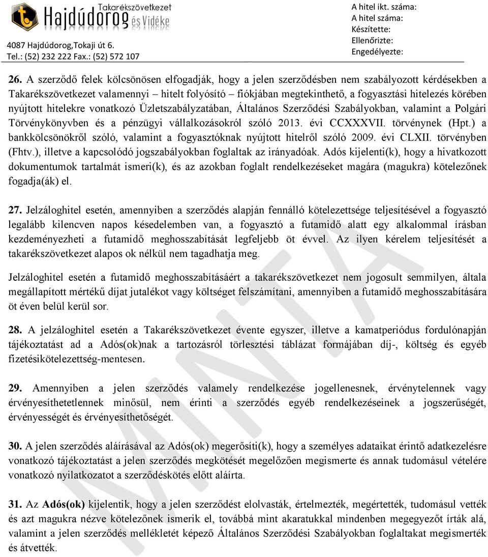 törvénynek (Hpt.) a bankkölcsönökről szóló, valamint a fogyasztóknak nyújtott hitelről szóló 2009. évi CLXII. törvényben (Fhtv.), illetve a kapcsolódó jogszabályokban foglaltak az irányadóak.