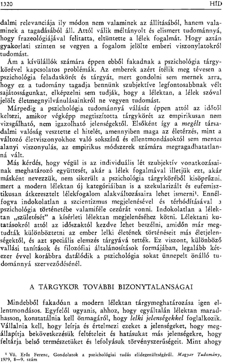 Ám a kívülállók számára éppen ebb ől fakadnak a pszichológia tárgykörével kapcsolatos problémák.