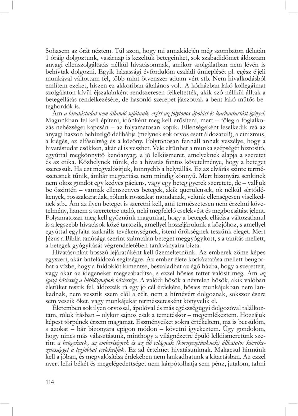 nem lévén is behívtak dolgozni. Egyik házassági évfordulóm családi ünneplését pl. egész éjjeli munkával váltottam fel, több mint ötvenszer adtam vért stb.