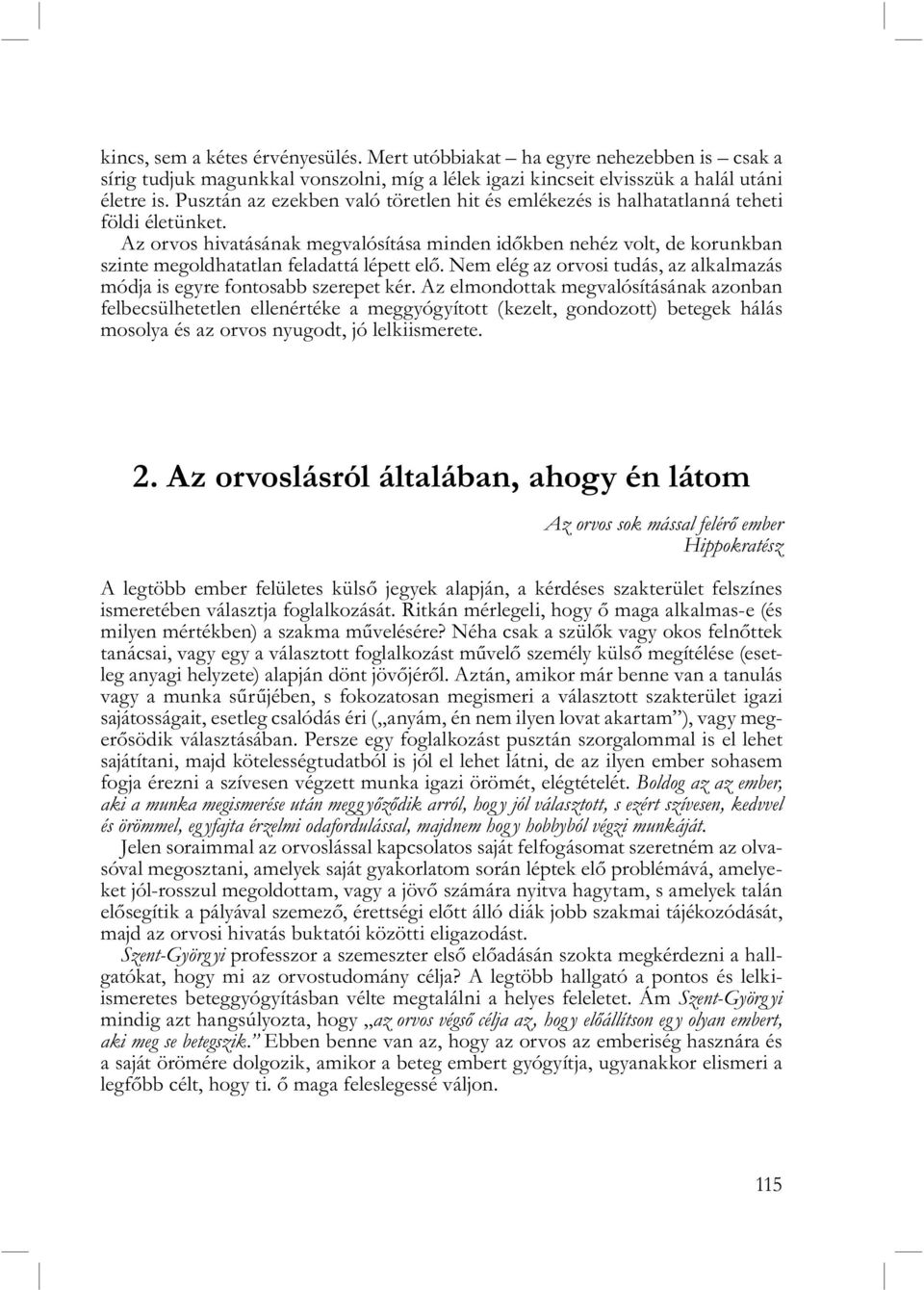 Az orvos hivatásának megvalósítása minden időkben nehéz volt, de korunkban szinte megoldhatatlan feladattá lépett elő. Nem elég az orvosi tudás, az alkalmazás módja is egyre fontosabb szerepet kér.