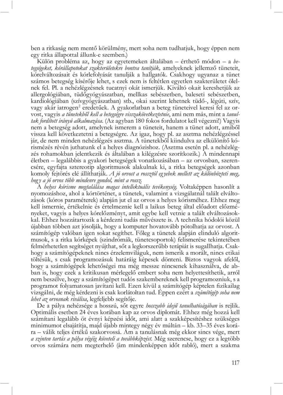 tanulják a hallgatók. Csakhogy ugyanaz a tünet számos betegség kísérője lehet, s ezek nem is feltétlen egyetlen szakterületet ölelnek fel. Pl. a nehézlégzésnek tucatnyi okát ismerjük.