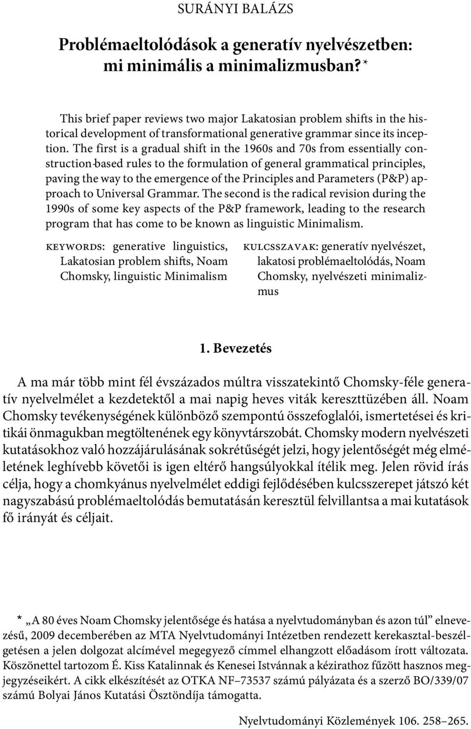 The first is a gradual shift in the 1960s and 70s from essentially construction-based rules to the formulation of general grammatical principles, paving the way to the emergence of the Principles and