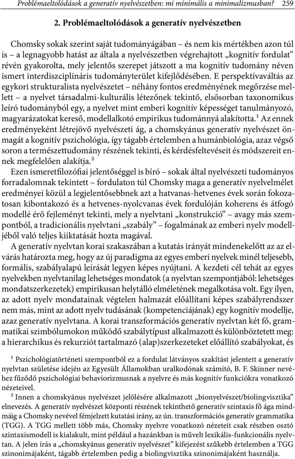 révén gyakorolta, mely jelentős szerepet játszott a ma kognitív tudomány néven ismert interdiszciplináris tudományterület kifejlődésében.