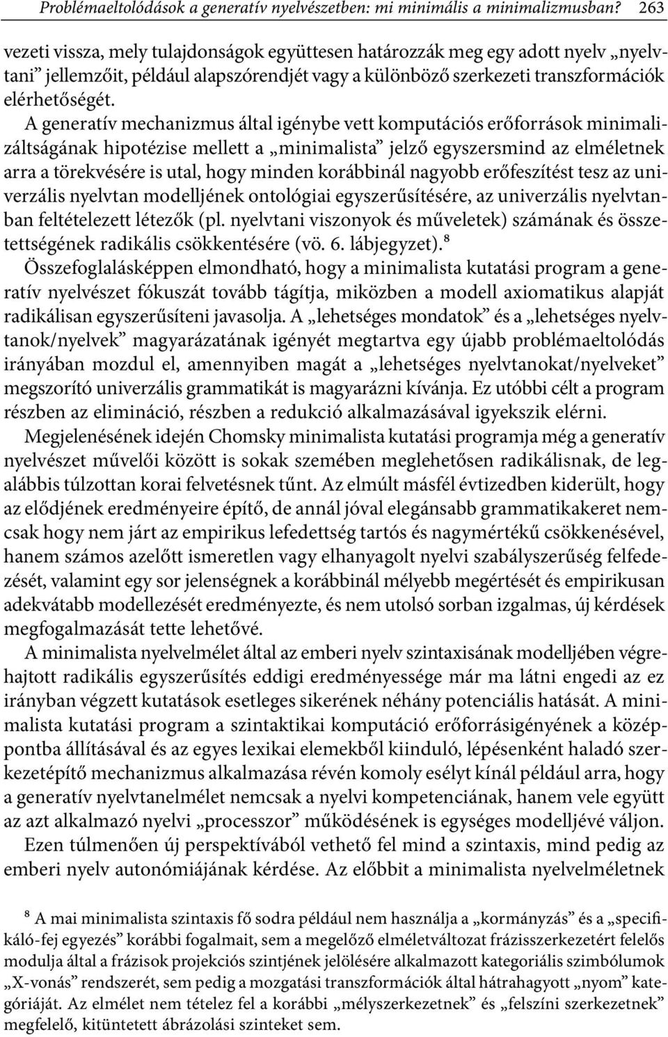 A generatív mechanizmus által igénybe vett komputációs erőforrások minimalizáltságának hipotézise mellett a minimalista jelző egyszersmind az elméletnek arra a törekvésére is utal, hogy minden