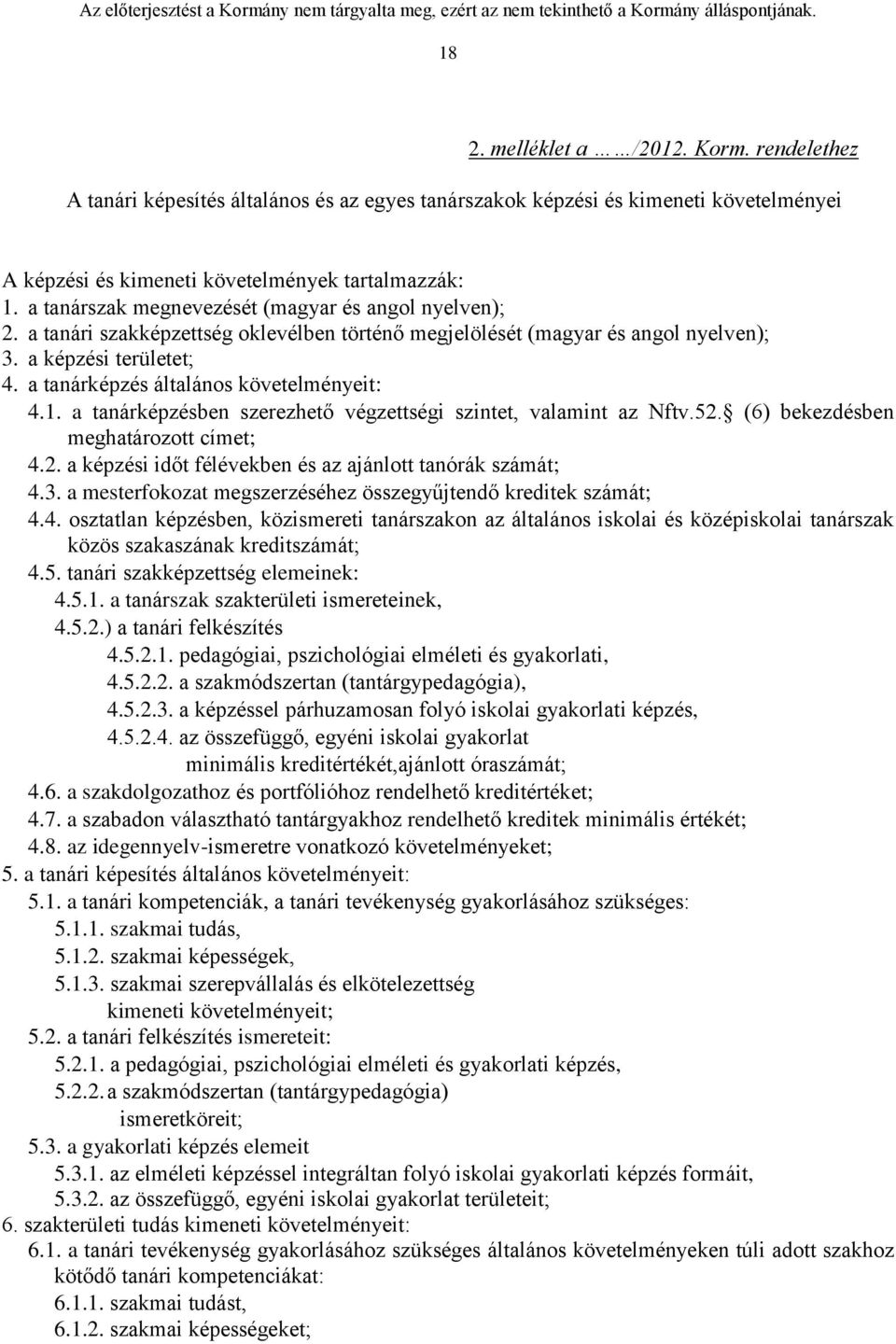 a tanárképzés általános követelményeit: 4.1. a tanárképzésben szerezhető végzettségi szintet, valamint az Nftv.52. (6) bekezdésben meghatározott címet; 4.2. a képzési időt félévekben és az ajánlott tanórák számát; 4.