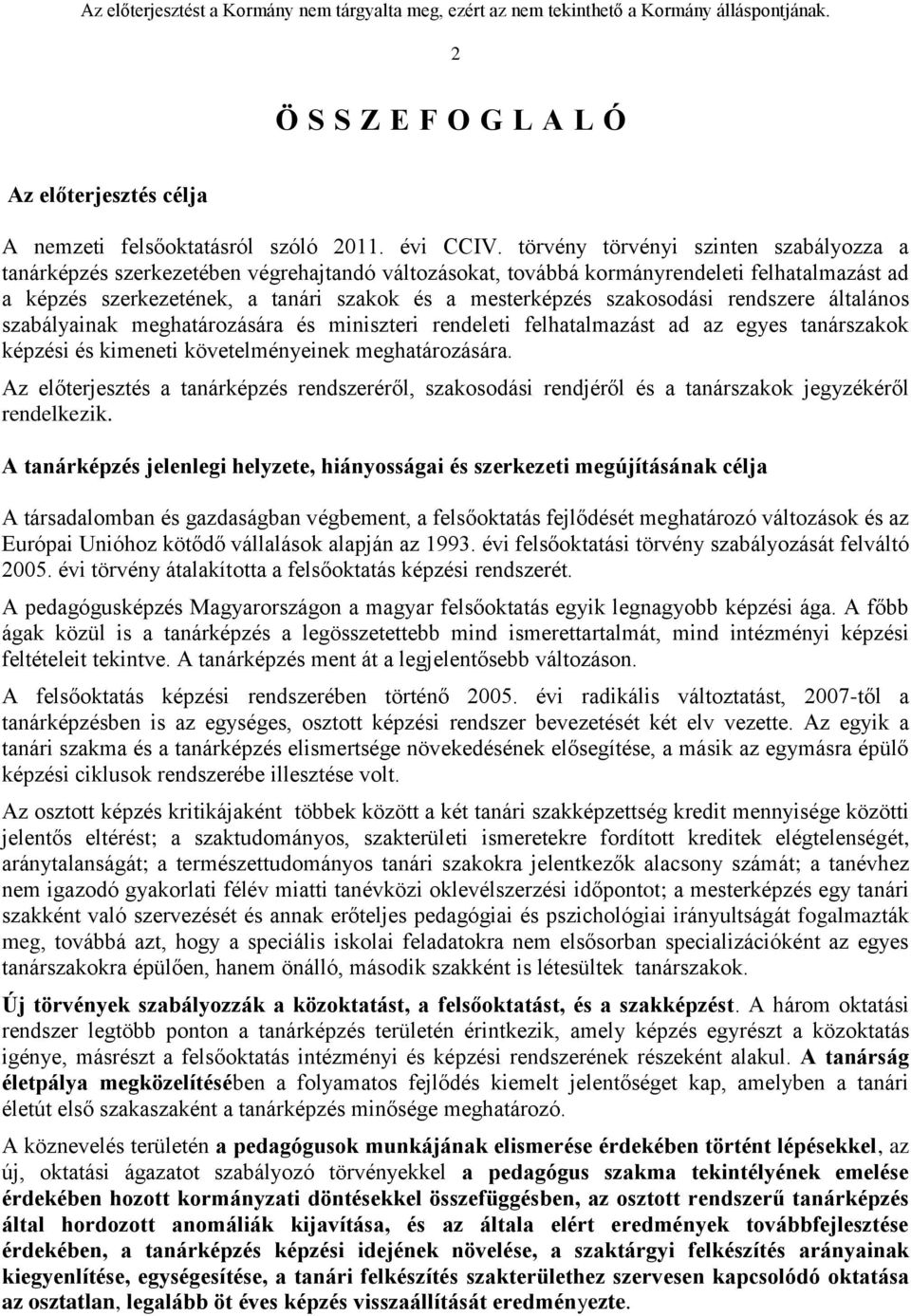 szakosodási rendszere általános szabályainak meghatározására és miniszteri rendeleti felhatalmazást ad az egyes tanárszakok képzési és kimeneti követelményeinek meghatározására.