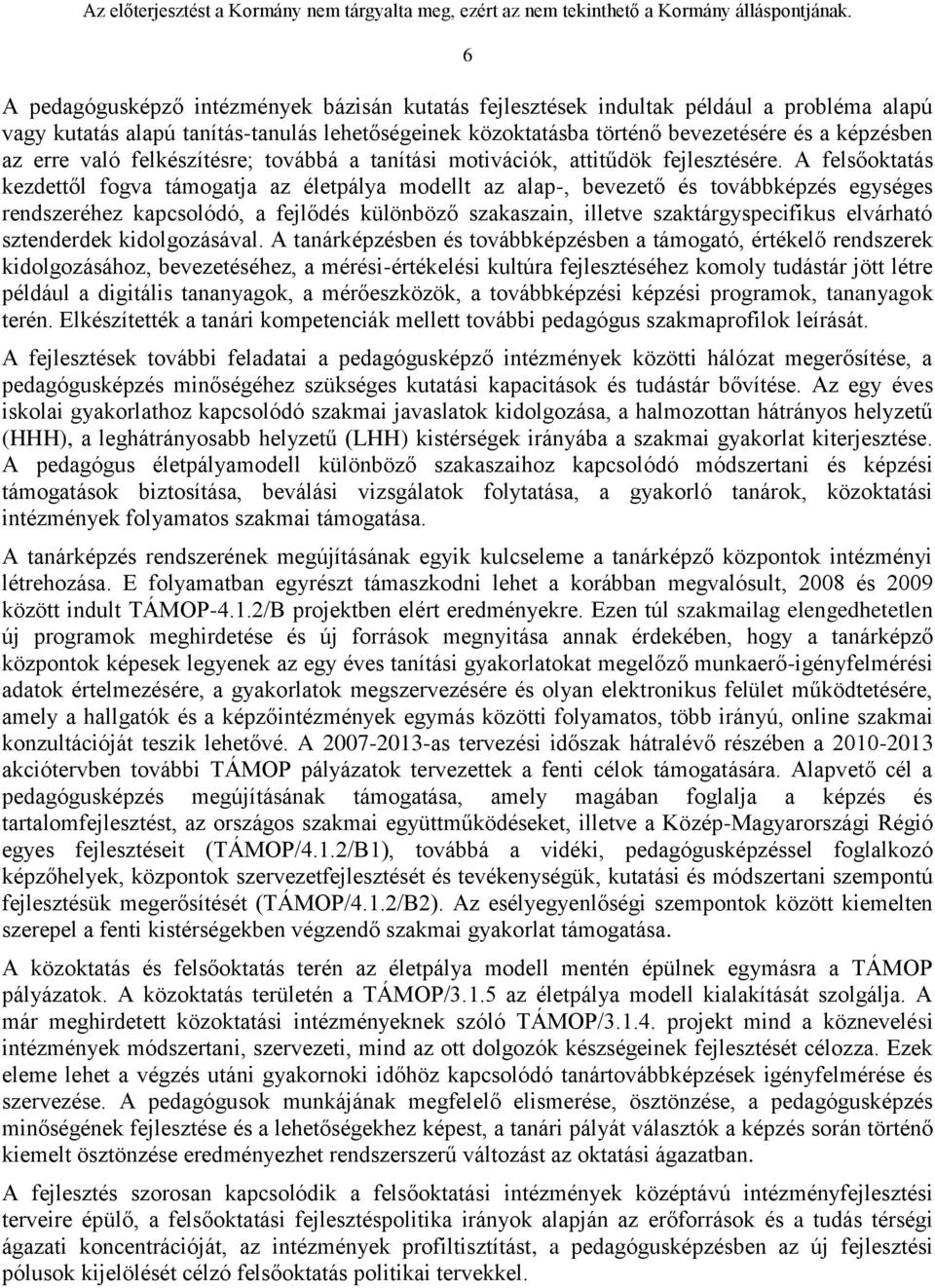 A felsőoktatás kezdettől fogva támogatja az életpálya modellt az alap-, bevezető és továbbképzés egységes rendszeréhez kapcsolódó, a fejlődés különböző szakaszain, illetve szaktárgyspecifikus