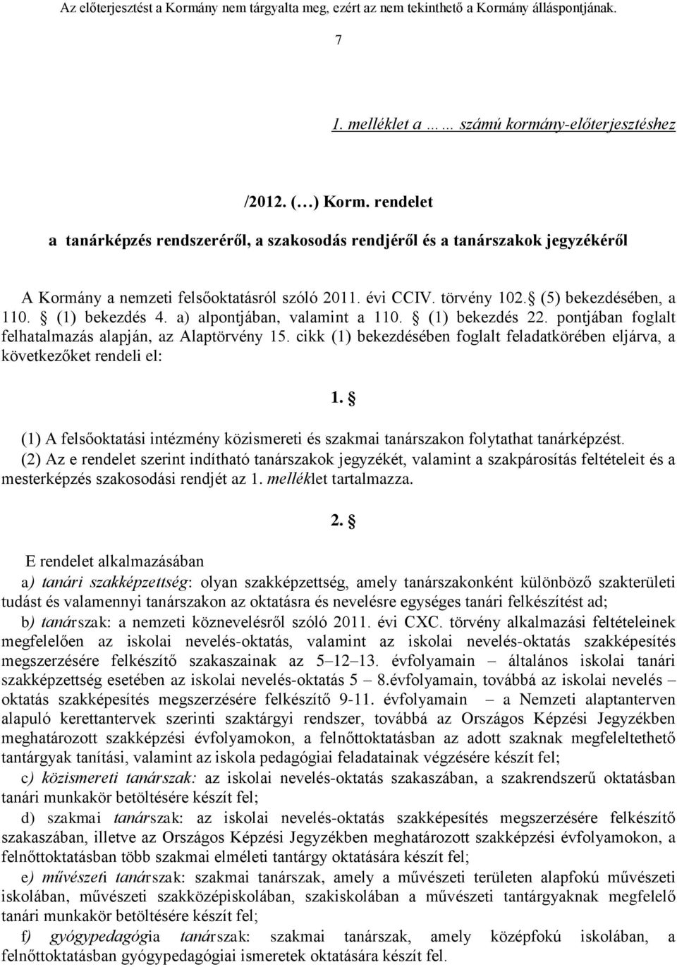 a) alpontjában, valamint a 110. (1) bekezdés 22. pontjában foglalt felhatalmazás alapján, az Alaptörvény 15. cikk (1) bekezdésében foglalt feladatkörében eljárva, a következőket rendeli el: 1.