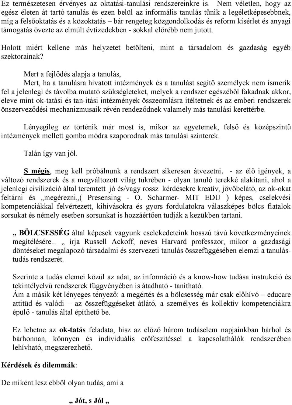 és anyagi támogatás övezte az elmúlt évtizedekben - sokkal előrébb nem jutott. Holott miért kellene más helyzetet betölteni, mint a társadalom és gazdaság egyéb szektorainak?