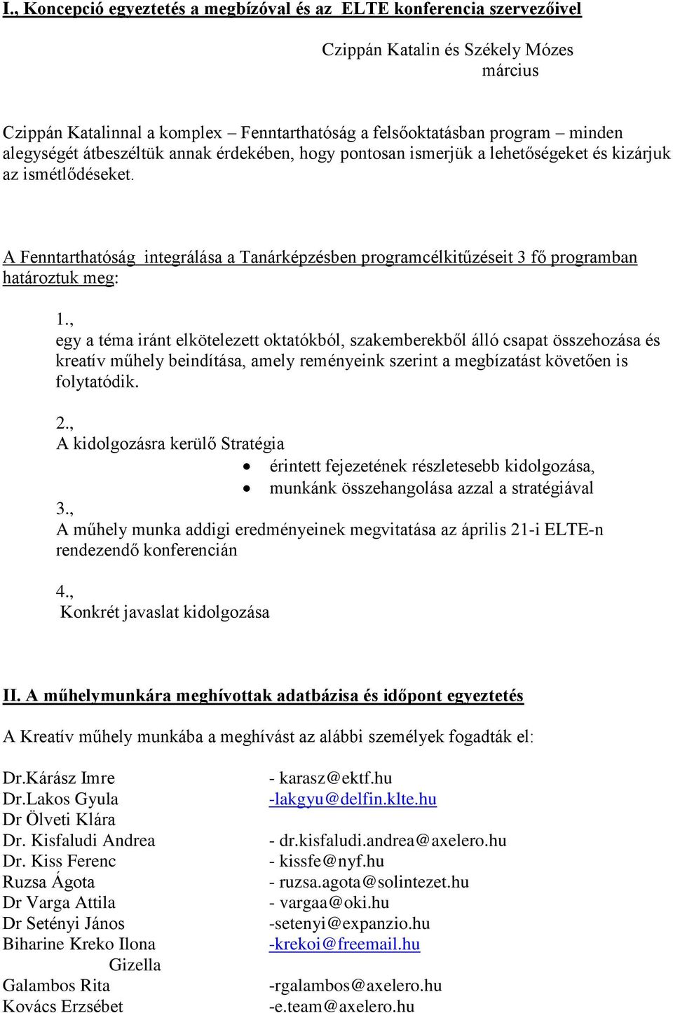 A Fenntarthatóság integrálása a Tanárképzésben programcélkitűzéseit 3 fő programban határoztuk meg: 1.