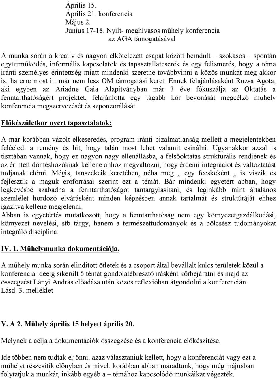 tapasztallatcserék és egy felismerés, hogy a téma iránti személyes érintettség miatt mindenki szeretné továbbvinni a közös munkát még akkor is, ha erre most itt már nem lesz OM támogatási keret.